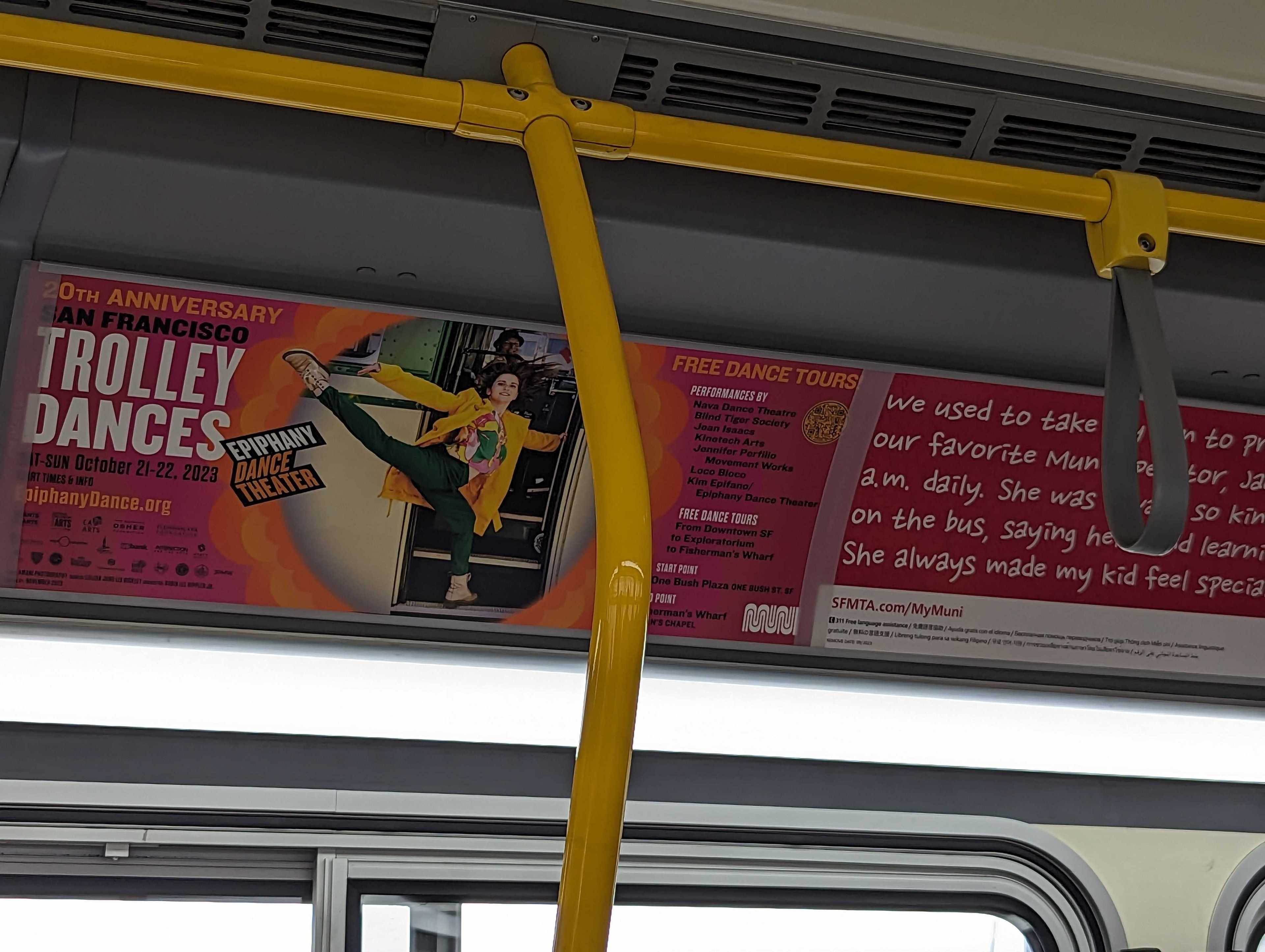 Aboard a Muni bus Sunday, an advertisement alerts riders to the San Francisco Trolley Dances festival on Sunday, October 22, 2023. Epiphany’s San Francisco Trolley Dances (SFTD) is an annual festival presented over 3 days along a designated public transit route. SFTD connects neighborhoods and participants to San Francisco’s history, culture, architecture, natural environment and social fabric.