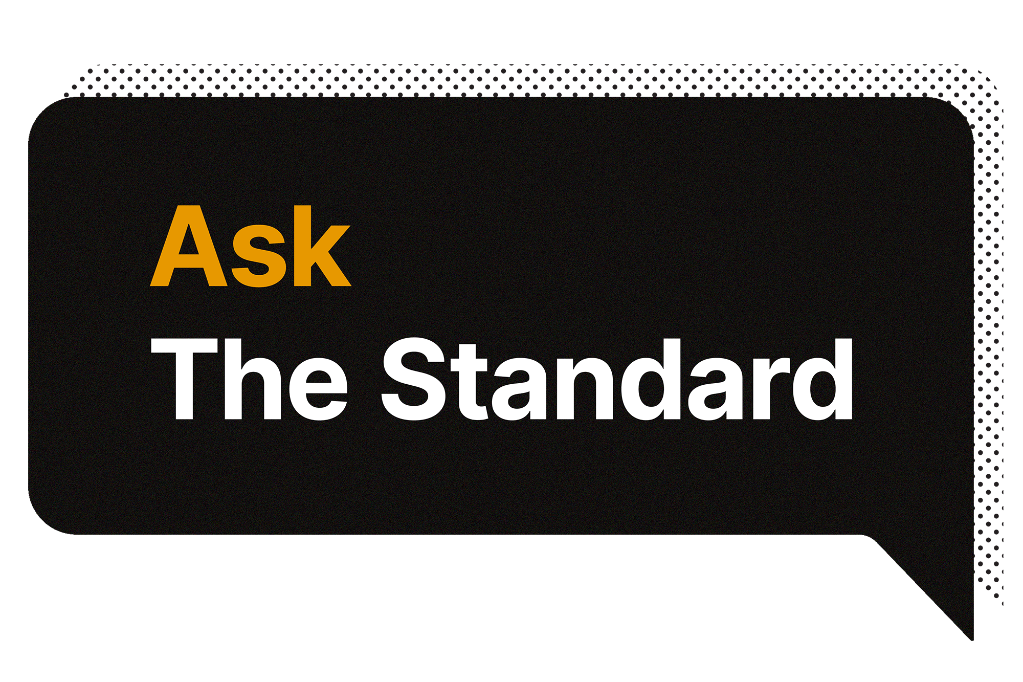 A stylized graphic with the phrase "Ask the Standard" in the shape of a text box.