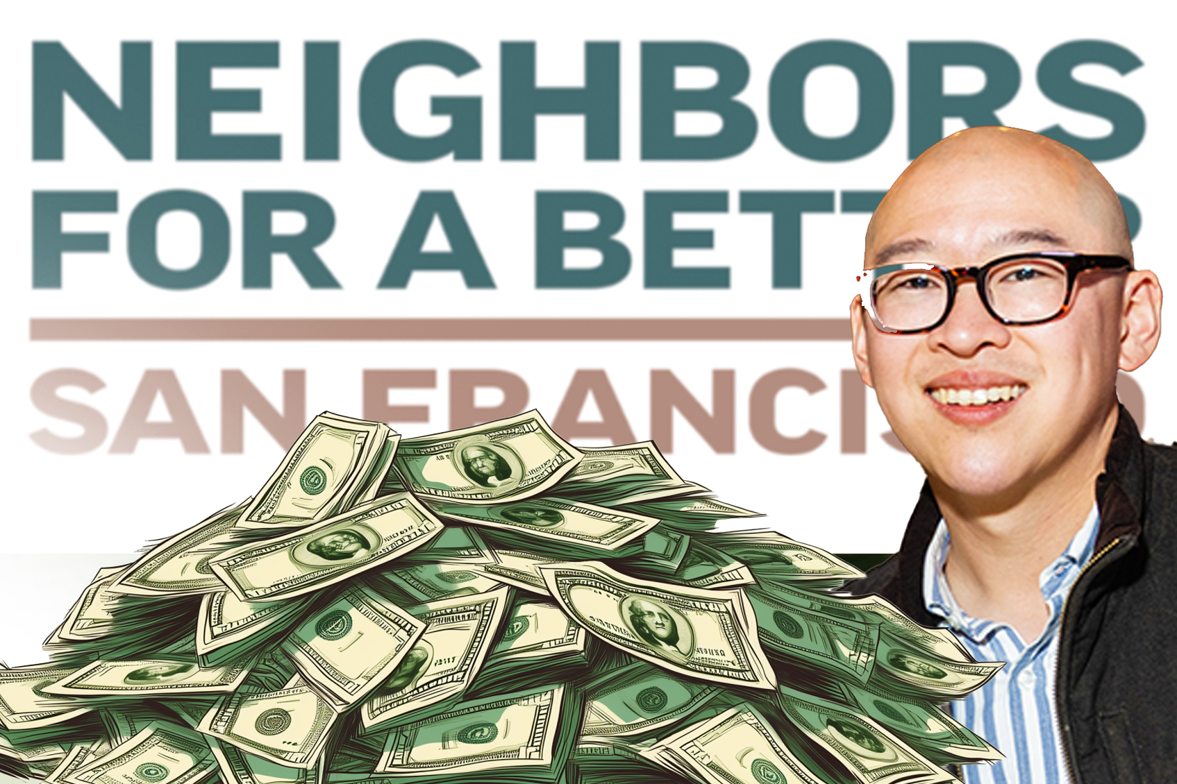 The image shows a man wearing glasses, smiling in front of a sign that reads "Neighbors for a Better San Francisco". In front of him is a large pile of money.